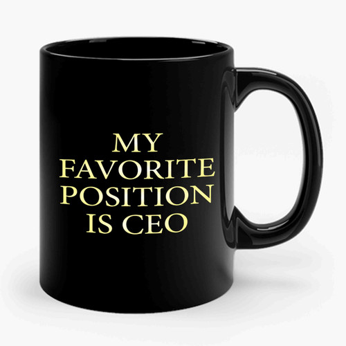 My Favorite Position Is Ceo Ceramic Mug