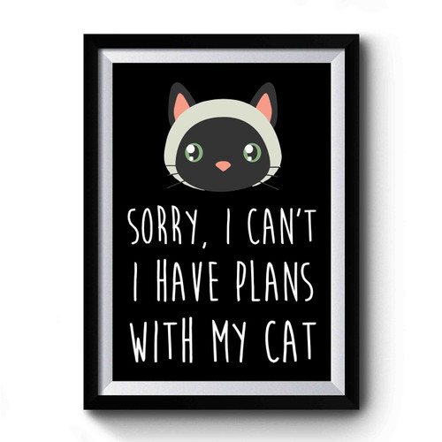 Sorry I Can't I Have Plans With My Cat Funny Cat Premium Poster