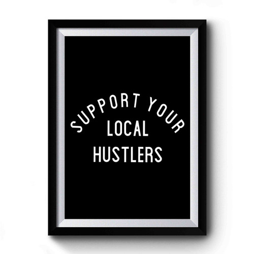 Support Your Local Hustlers Premium Poster
