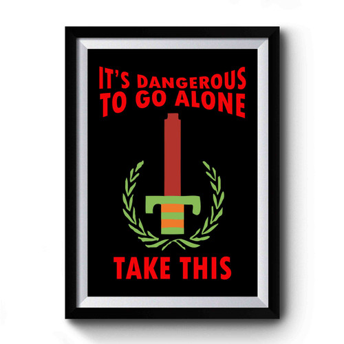The Legend Of Zelda It's Dangerous To Go Alone Take This Premium Poster
