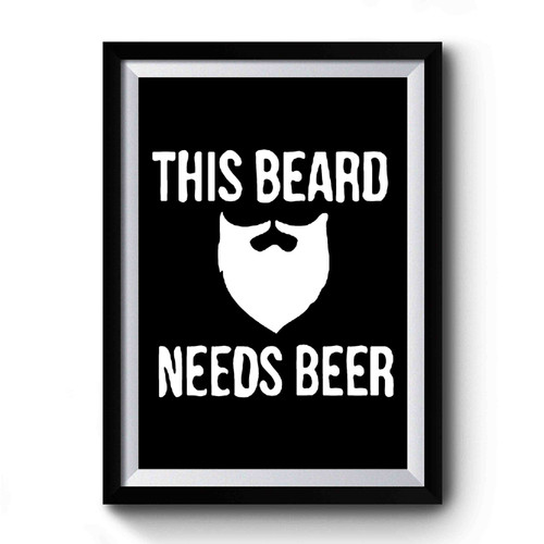 This Beard Needs Beer Premium Poster