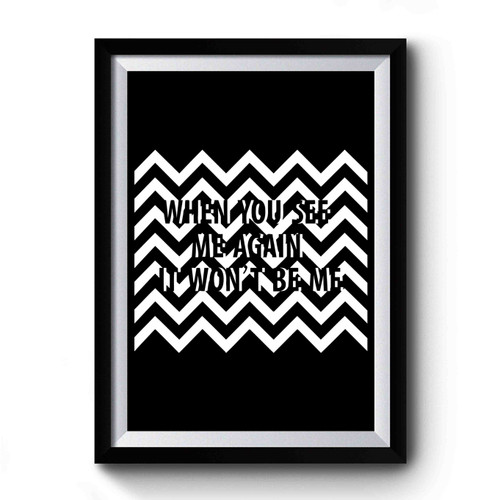 Twin Peaks When You See Me Again It Wont Be Me Premium Poster