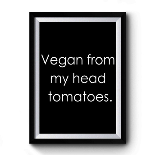 Vegan From My Head Tomatoes 1 Premium Poster