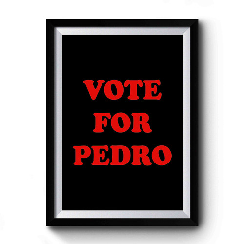 Vote For Pedro Napoleon Dynamite Vote Pedro 1 Premium Poster