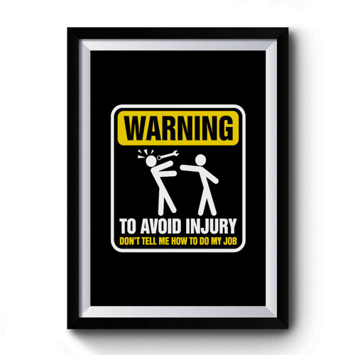 Warning To Avoid Injury Don't Tell Me How To Do My Job Mechanic Premium Poster
