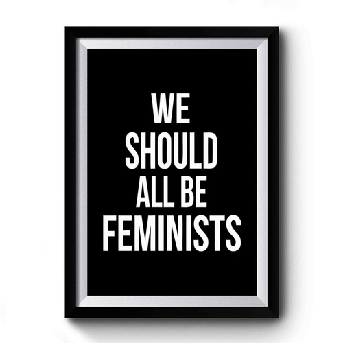 We Should All Be Feminists Funny Quotes Premium Poster