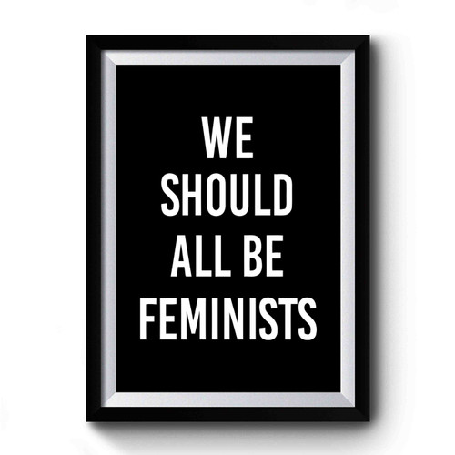 We Should All Be Feminists Womens March Womens Rights Premium Poster