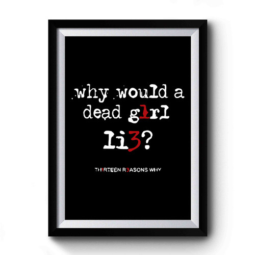 Why Would A Dead Girl Lie 13 Reasons Why Hannah Baker Quote Premium Poster