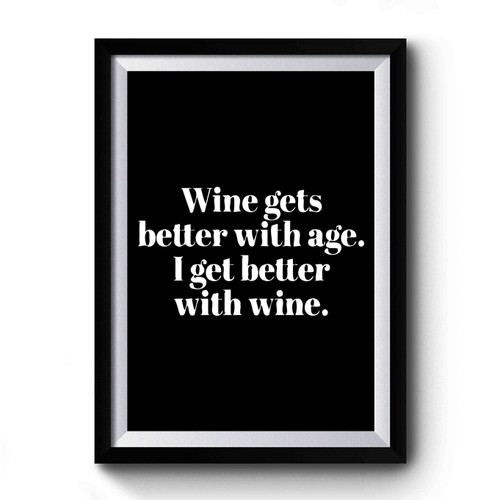 Wine Gets Better With Age I Get Better With Wine Premium Poster