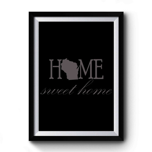 Wisconsin State Home Sweet Home Premium Poster
