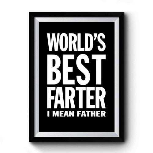 World's Best Farter I Mean Father Father's Day Gift For Dad Premium Poster