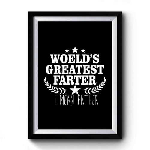 Worlds Greatest Farter I Mean Father Funny Fathers Day Premium Poster