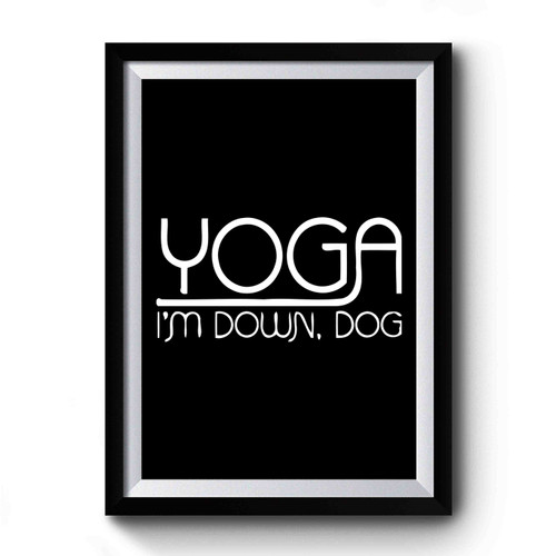 Yoga I'm Down Dog Funny Premium Poster