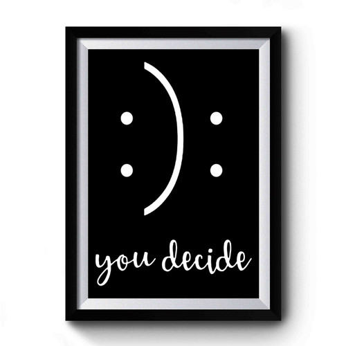 You Decide Smile And Sad Premium Poster