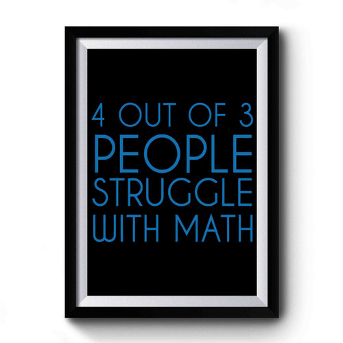 4 Out Of 3 People Struggle With Math College Funny Geek Nerd Math Premium Poster