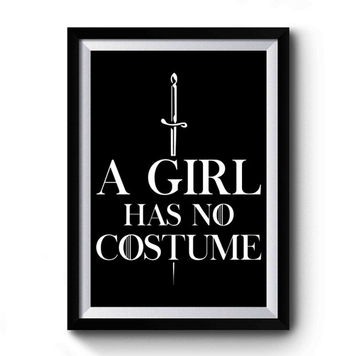 A Girl Has No Costume Game Of Thrones Premium Poster