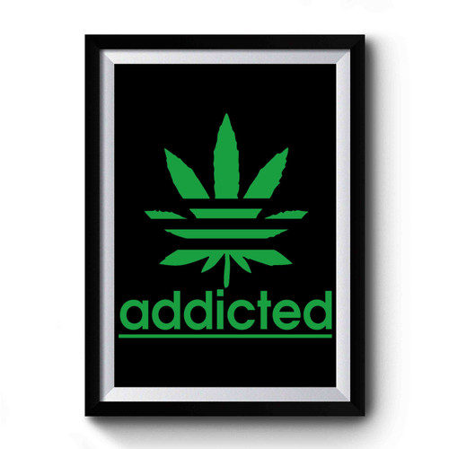 Addicted To Marijuana Weed Funny Premium Poster