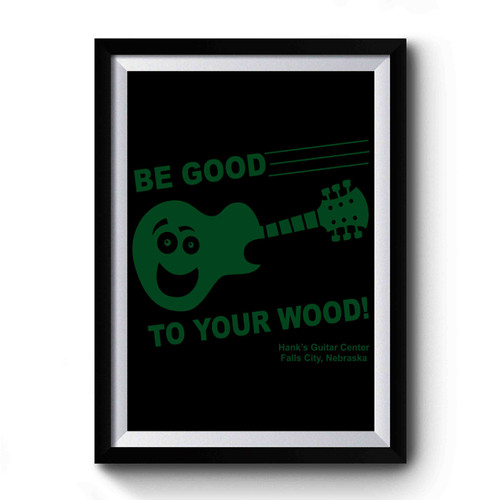 Be Good To Your Wood Acoustic Guitar Saying Premium Poster