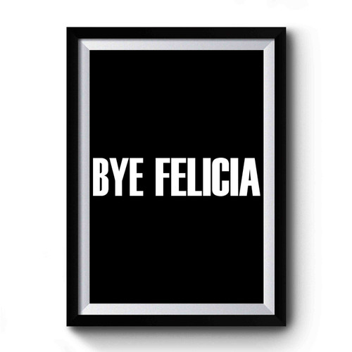 Bye Felicia Funny Slogan Meme Premium Poster