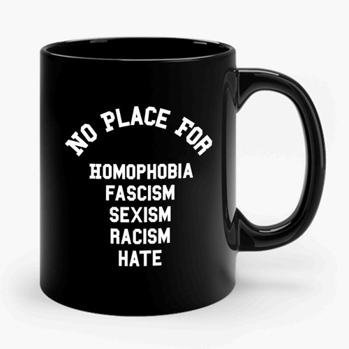 No Place For Homophobia Racism Sexism Fascism Ceramic Mug