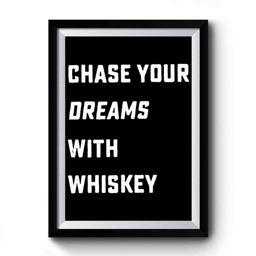 Chase Your Dreams With Whiskey Premium Poster