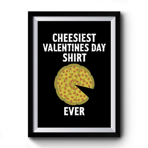 Cheesiest Valentines Day Shirt Ever Pizza Premium Poster