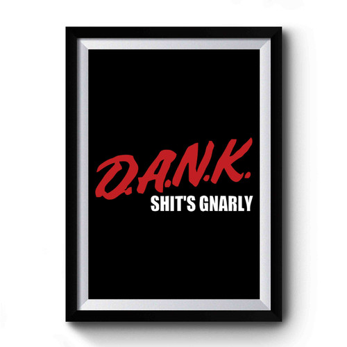 Dank Shits Gnarly Premium Poster