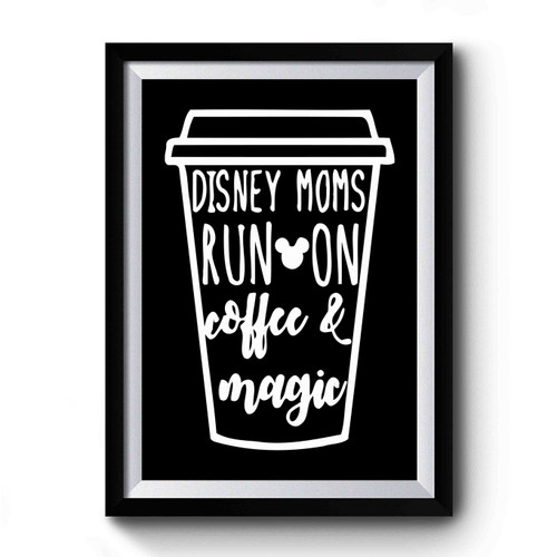 Disney Mom Run On Coffee And Magic Premium Poster