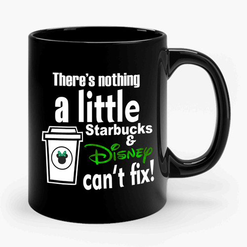 Nothing A Little Starbucks And Disney Can't Fix Ceramic Mug