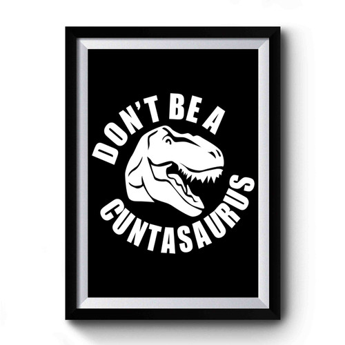 Don't Be A Cuntasaurus Premium Poster