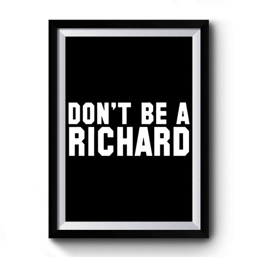 Don't Be A Richard Premium Poster