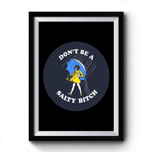 Don't Be Salty Bitch Salty Af Premium Poster