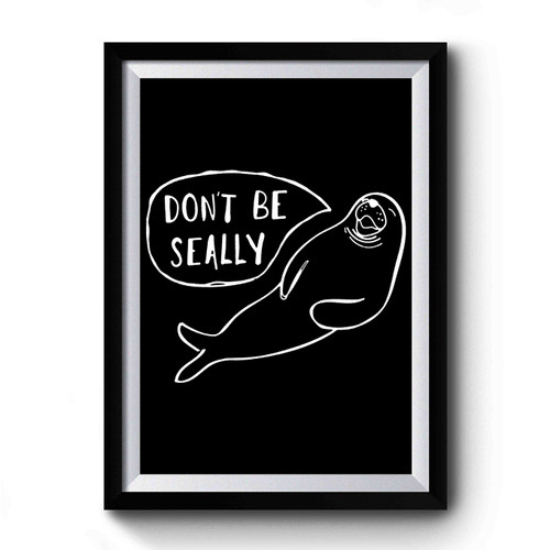 Don't Be Seally Premium Poster