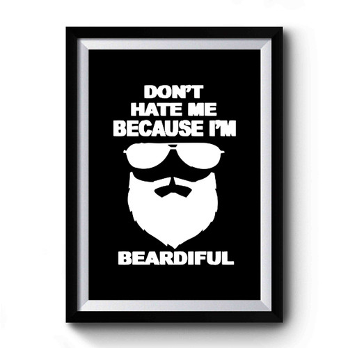 Don't Hate Me Because I'm Beardiful Premium Poster
