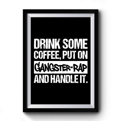 Drink Some Coffee Put On Gangster Rap And Handle It Premium Poster