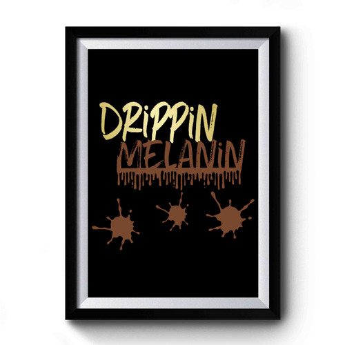 Drippin Melanin Premium Poster