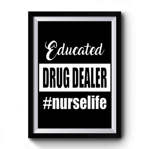 Educated Drug Dealer Nurse Life Premium Poster