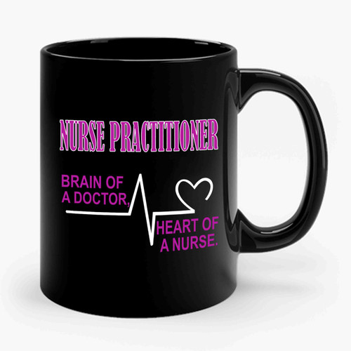 Nurse Practitioner Brain Of A Doctor Heart Of A Nurse Ceramic Mug