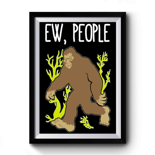 Ew People Bigfoot Sasquatch Premium Poster