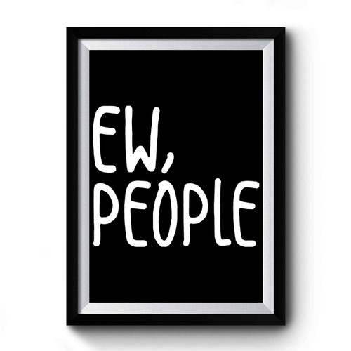 Ew, People Premium Poster