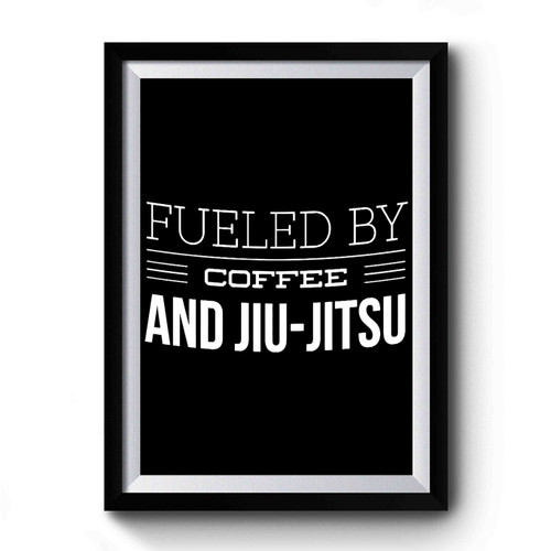 Fueled By Coffee And Jiu-Jitsu Premium Poster