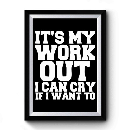 Gym Quotes Its My Work Out I Can Cry If I Want To Premium Poster