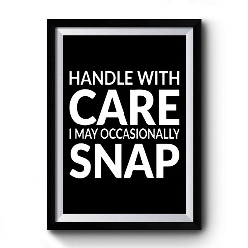 Handle With Care I May Occasionally Snap Premium Poster