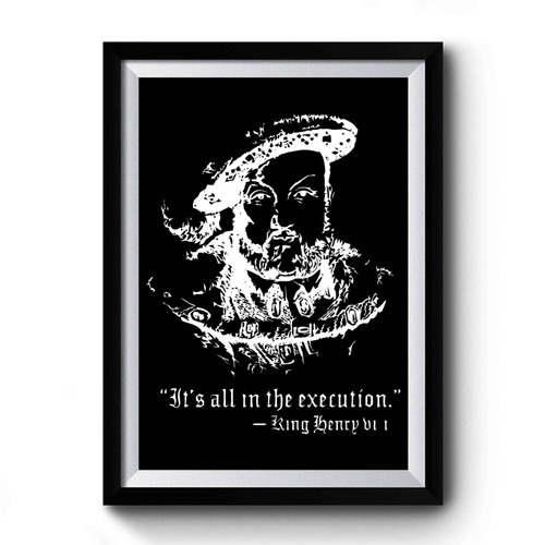 Henry Viii Quote It's All In The Execution Premium Poster