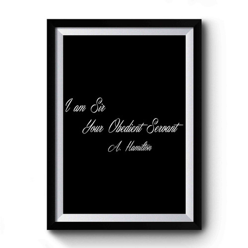 I Am Sir Your Obedient Servant Alexander Hamilton Premium Poster