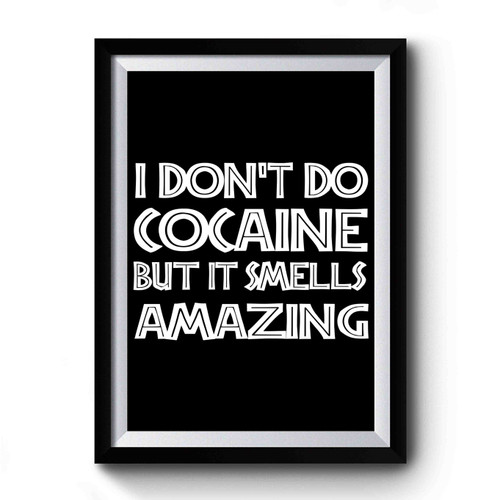 I Don't Do Cocaine But It Smells Amazing Funny Premium Poster
