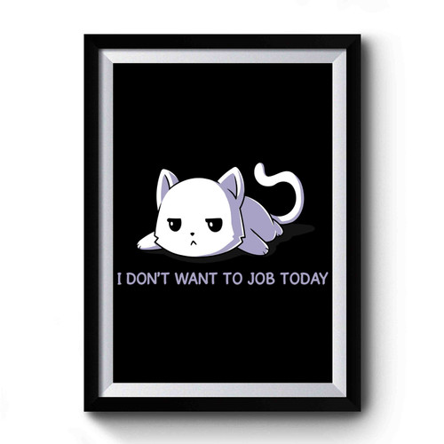 I Don't Want To Job Today Premium Poster