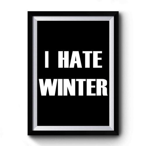 I Hate Winter Funny Graphic Premium Poster