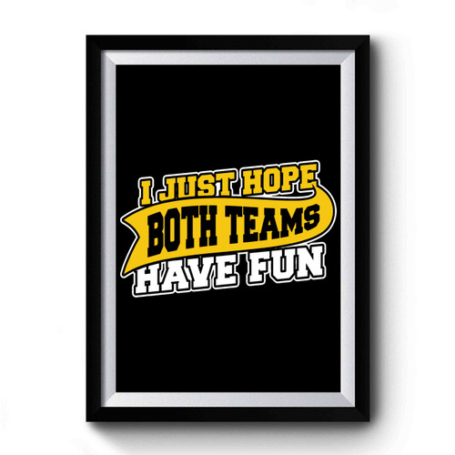 I Just Hope Both Teams Have Fun Premium Poster