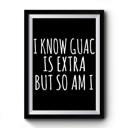 I Know Guac Is Extra But So Am I Funny Slogan Premium Poster